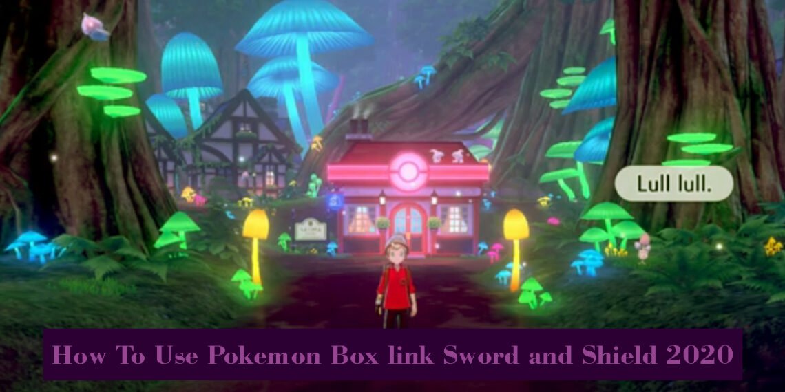How To Use Pokemon Box link Sword and Shield 2020